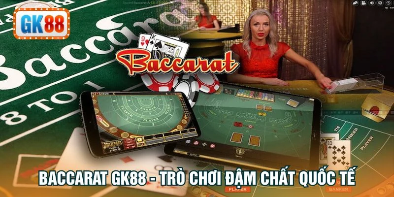 Baccarat GK88 - Trò chơi đậm chất quốc tế