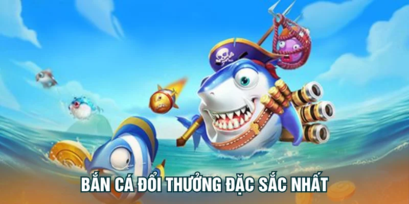 Bắn cá đổi thưởng dành riêng cho ngư thủ