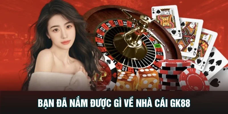 Bạn đã nắm được gì về nhà cái GK88
