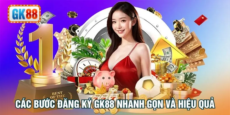 Các bước đăng ký GK88 nhanh gọn và hiệu quả