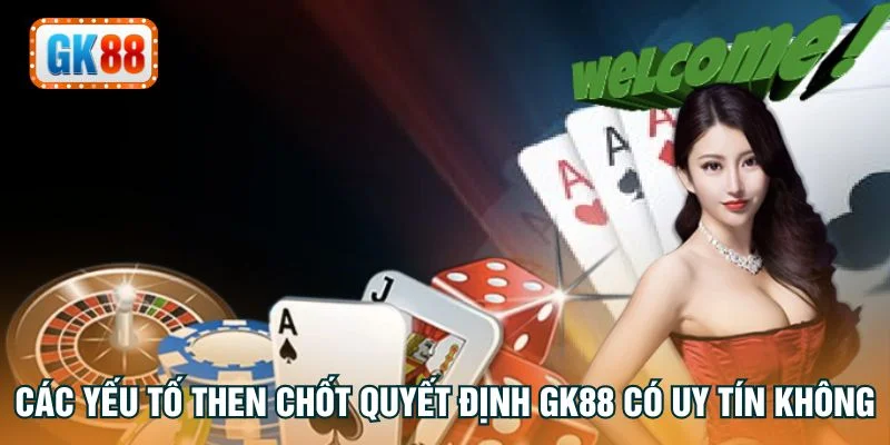Các yếu tố then chốt quyết định GK88 có uy tín không