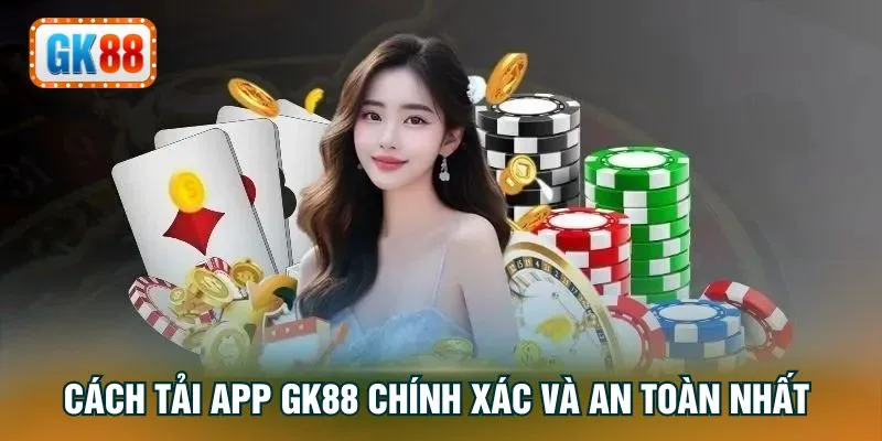 Cách tải app GK88 chính xác và an toàn nhất