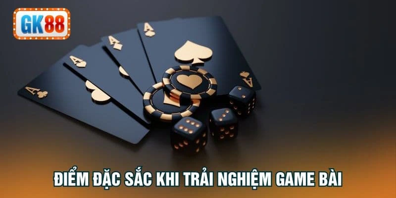 Điểm đặc sắc khi trải nghiệm game bài