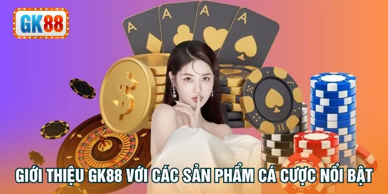 Giới thiệu GK88 với các sản phẩm cá cược nổi bật