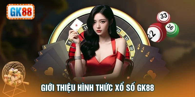 Giới thiệu hình thức xổ số GK88