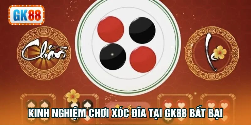 Kinh nghiệm chơi xóc đĩa tại GK88 bất bại