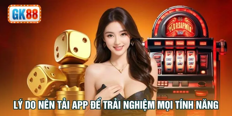 Lý do nên tải app để trải nghiệm mọi tính năng