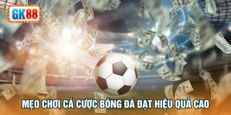 Mẹo chơi cá cược bóng đá đạt hiệu quả cao