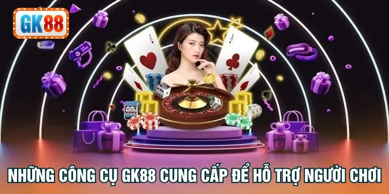 Những công cụ GK88 cung cấp để hỗ trợ người chơi
