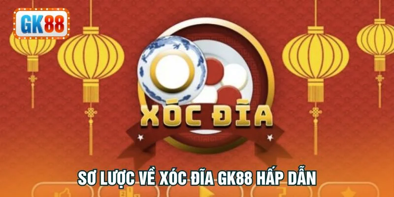 Sơ lược về xóc đĩa GK88 hấp dẫn