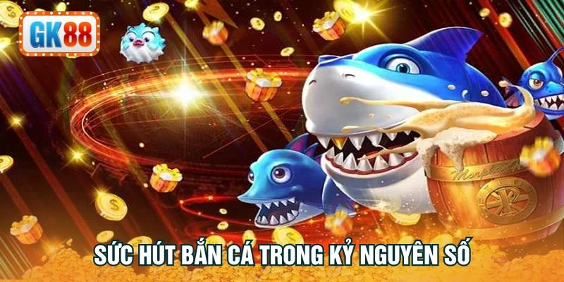 Sức hút bắn cá trong kỷ nguyên số
