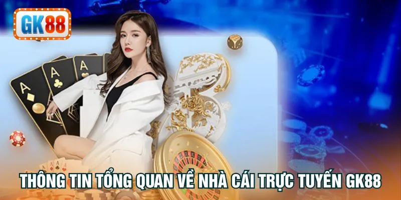 Thông tin tổng quan về nhà cái trực tuyến GK88