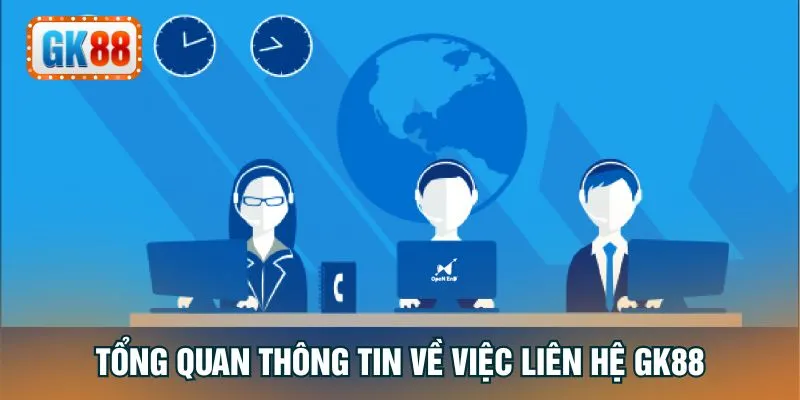Tổng quan thông tin về việc liên hệ GK88