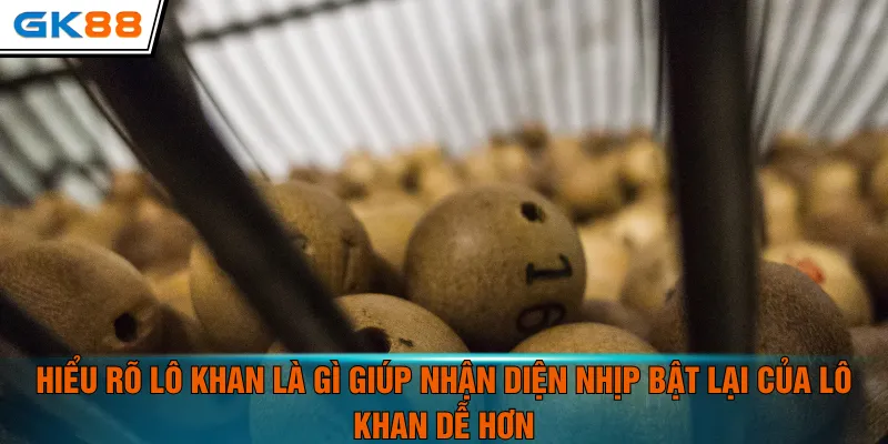 Hiểu rõ lô khan là gì giúp nhận diện nhịp bật lại của lô khan dễ hơn